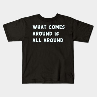 What comes around is all around Kids T-Shirt